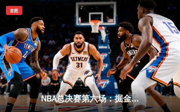 NBA总决赛第六场：掘金主场逆转热火 约基奇40+13+7率队夺冠