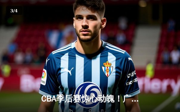 CBA季后赛惊心动魄！广东宏远加时逆转辽宁，赵睿关键三分锁定胜局 - 3