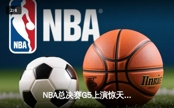 NBA总决赛G5上演惊天逆转 独行侠加时险胜凯尔特人夺赛点 - 2