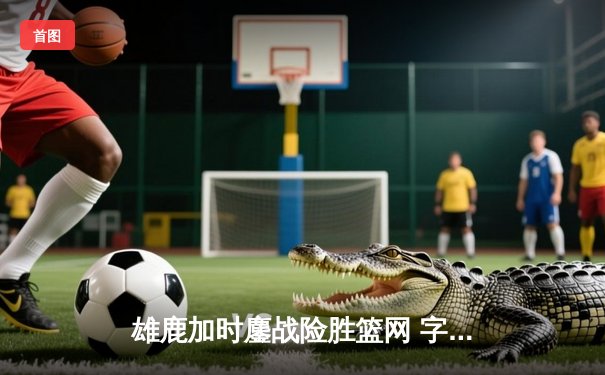 雄鹿加时鏖战险胜篮网 字母哥44分20篮板刷新队史纪录