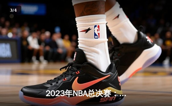 2023年NBA总决赛：丹佛掘金逆转迈阿密热火，首夺总冠军创造历史 - 3