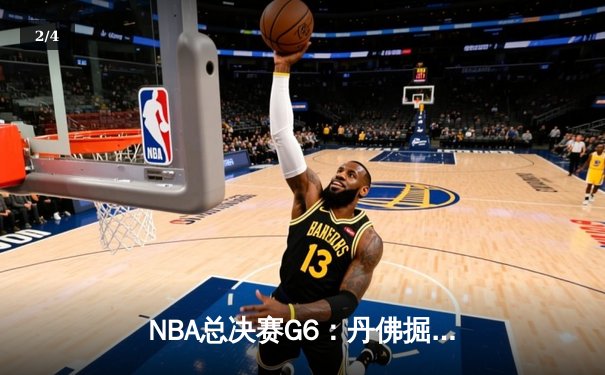 NBA总决赛G6：丹佛掘金力克迈阿密热火，约基奇FMVP实至名归 - 2