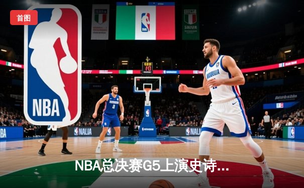 NBA总决赛G5上演史诗逆转 独行侠加时险胜凯尔特人扳回一城