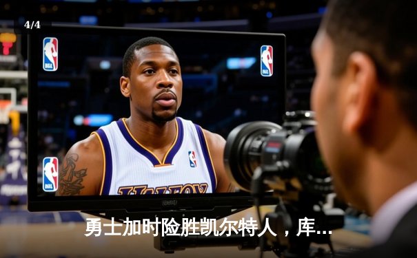 勇士加时险胜凯尔特人，库里狂砍43分上演三分雨 - 4